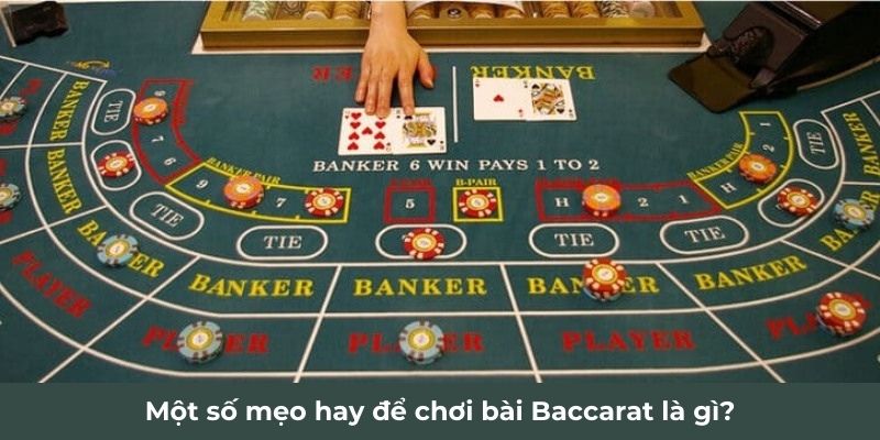 Một số mẹo hay để chơi bài Baccarat là gì?